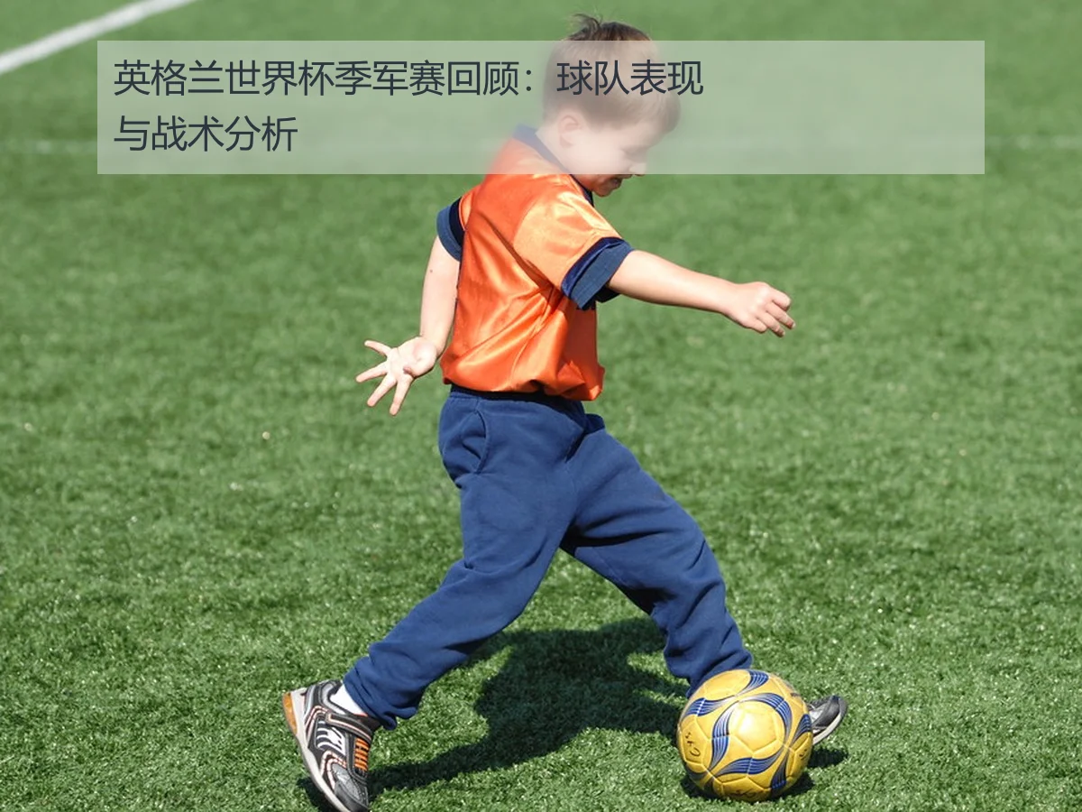 英格兰世界杯季军赛回顾：球队表现与战术分析